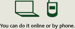 You can do it online or by phone